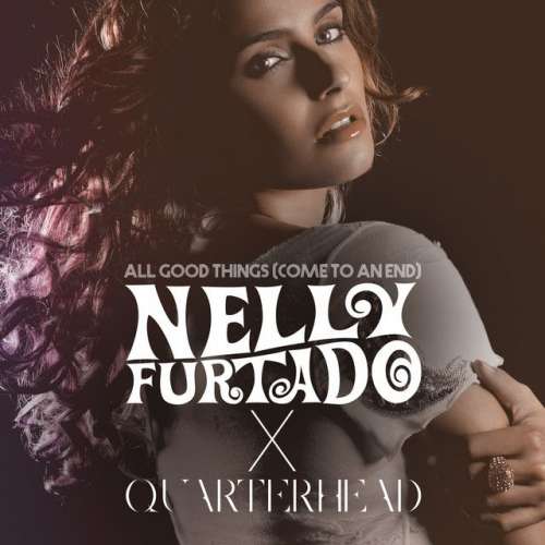 All Good Things (Come To An End) - Nelly Furtado x Quarterhead